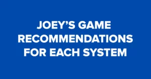 Joey's Recommended Games for Each System joeys recommendations