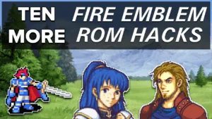 Ten More Awesome Fire Emblem Romhacks! Ten More Awesome Fire Emblem Romhacks!